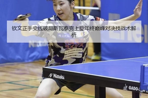钦文正手变线破局斯瓦泰克上旋年终巅峰对决技战术解析